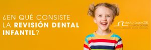 ¿En qué consiste la revisión dental infantil?